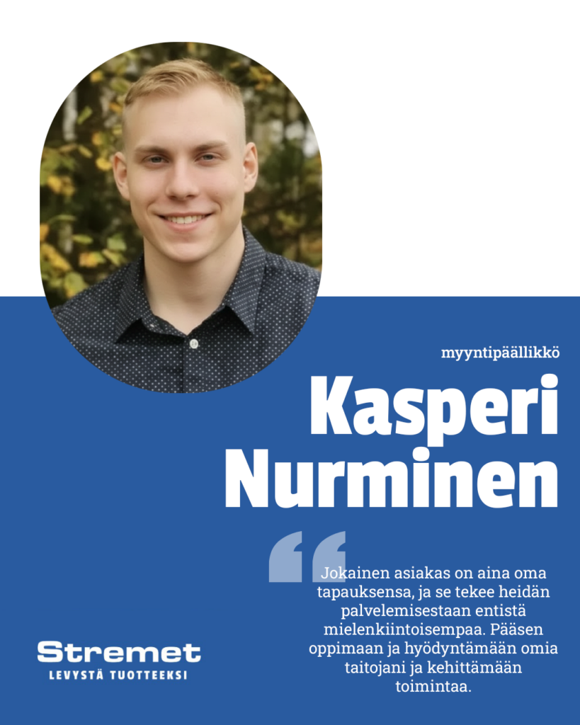 Lyhyet vaaleat hiukset omaava nuori mies hymyilee kameralle, kun hän seisoo ulkona, taustalla on vehreää kasvillisuutta. Kuvan alaosassa on hänen nimensä Kasperi Nurminen, ammattinimike ja yrityksen logo sekä suomenkielinen sitaatti.